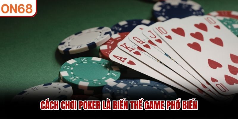 Cách Chơi Poker là biến thể game phổ biến