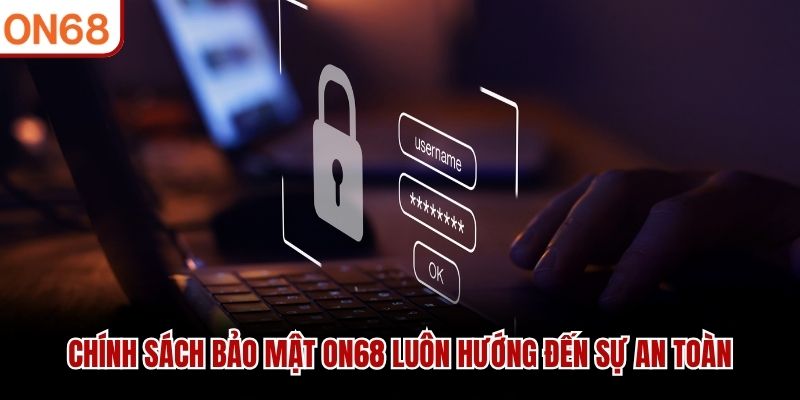 Chính sách bảo mật ON68 luôn hướng đến sự an toàn