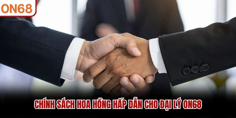 Chính sách hoa hồng hấp dẫn cho đại lý ON68