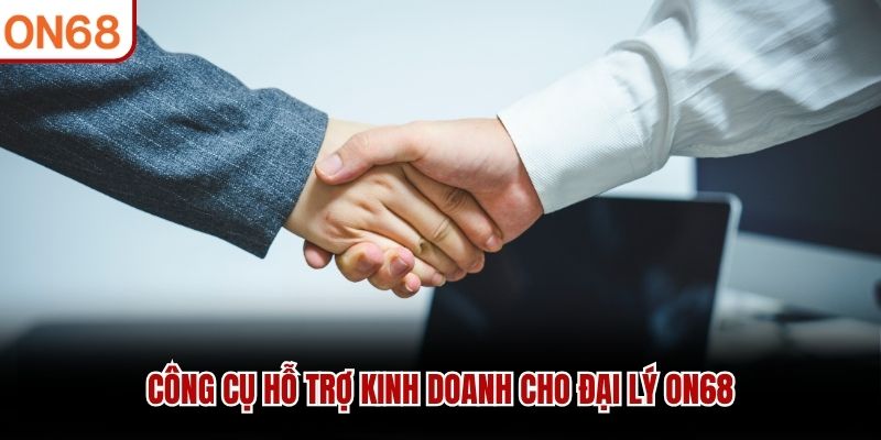 Công cụ hỗ trợ kinh doanh cho đại lý ON68