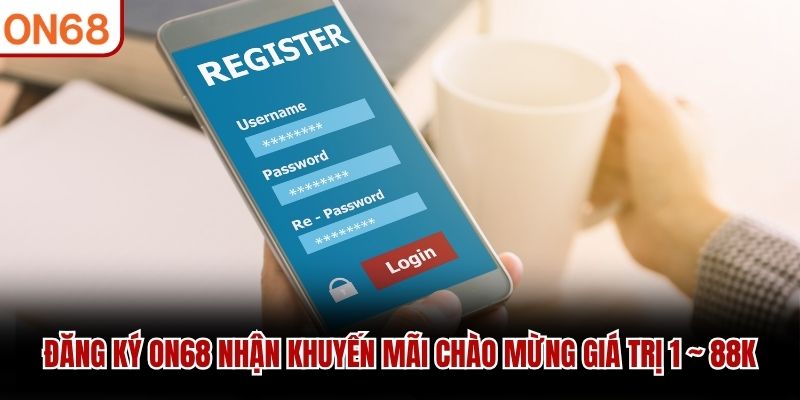 Đăng ký ON68 nhận khuyến mãi chào mừng giá trị 1 ~ 88K