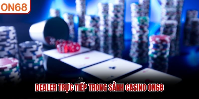 Dealer trực tiếp trong sảnh casino ON68