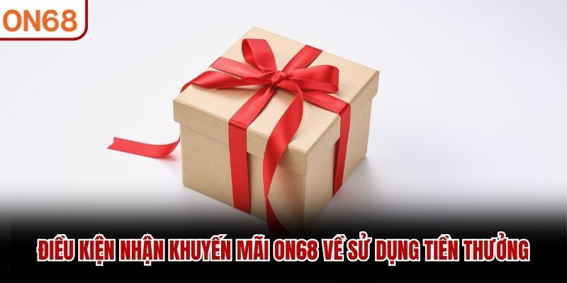 Điều kiện nhận khuyến mãi ON68 về sử dụng tiền thưởng