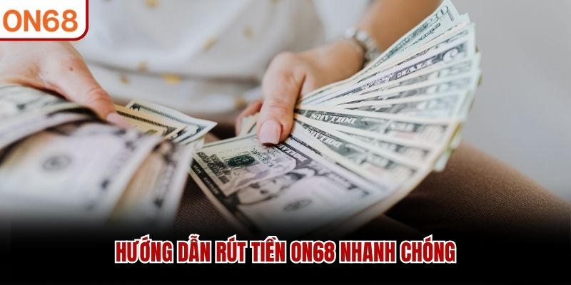 Hướng dẫn rút tiền ON68 nhanh chóng