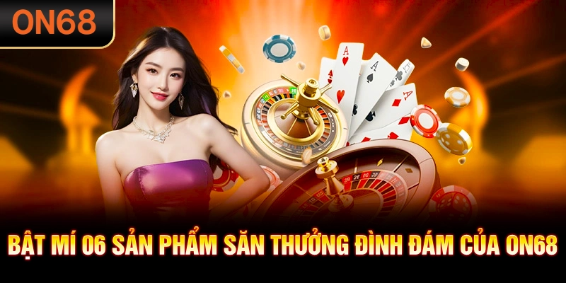 Bật mí 06 sản phẩm săn thưởng đình đám của ON68