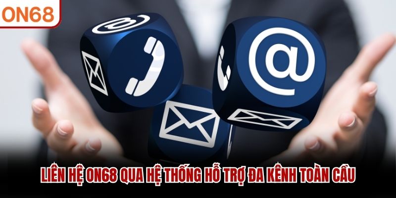 Liên hệ ON68 qua hệ thống hỗ trợ đa kênh toàn cầu