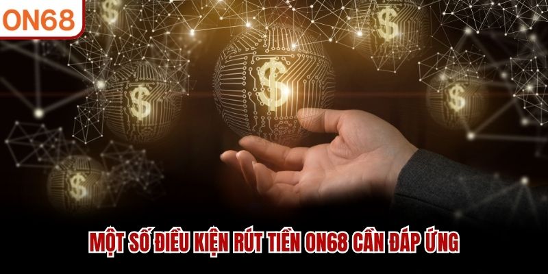Một số điều kiện rút tiền ON68 cần đáp ứng