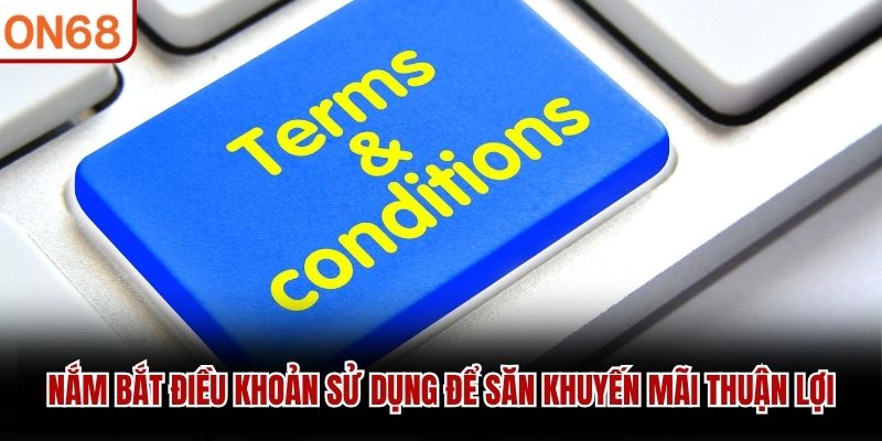 Nắm bắt điều khoản sử dụng để săn khuyến mãi thuận lợi