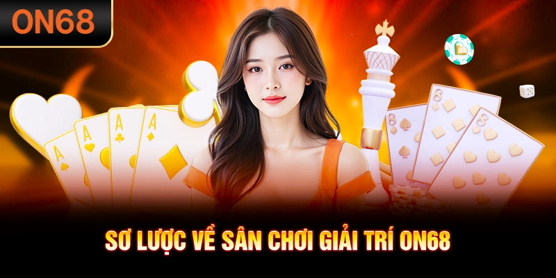 Sơ lược về sân chơi giải trí hàng đầuON68