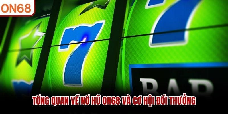 Tổng quan về Nổ Hũ ON68 và cơ hội đổi thưởng