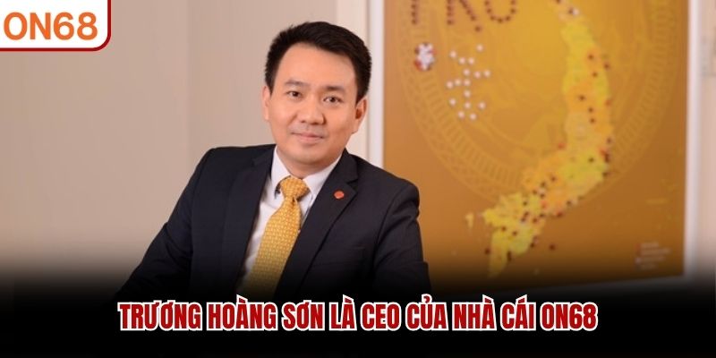 Trương Hoàng Sơn là CEO của nhà cái ON68