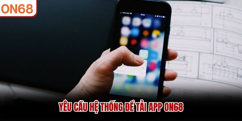 Yêu cầu hệ thống để tải app ON68